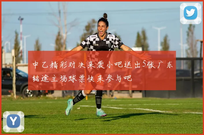 中乙精彩对决来袭小吧送出5张广东铭途主场球票快来参与吧