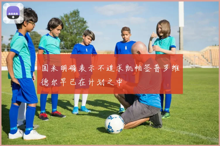 国米明确表示不追求凯帕签普罗维德尔早已在计划之中